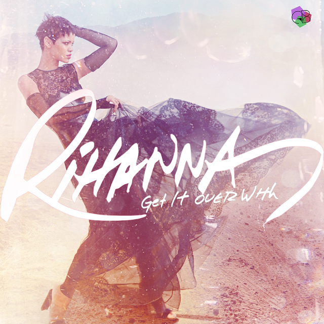 Rihanna - Get It Over With